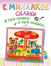 Обложка Михалков Сергей. Сказки. И про кошек, и про мышек…